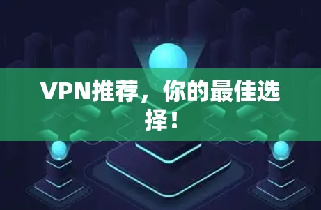 VPN推荐，你的最佳选择！