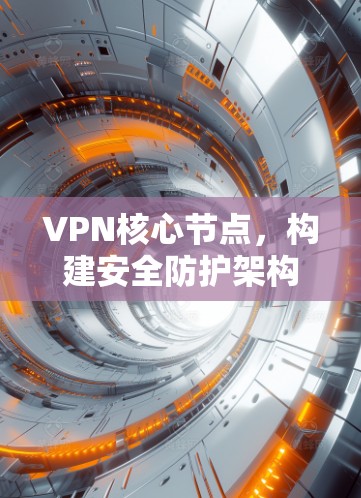 VPN核心节点，构建安全防护架构