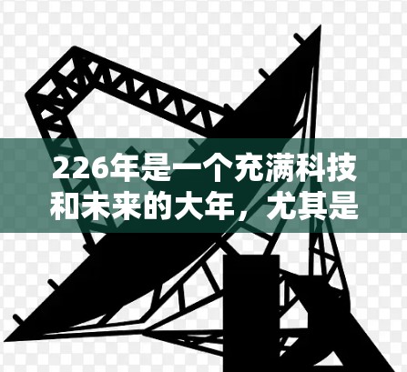 226年是一个充满科技和未来的大年，尤其是对于科技爱好者来说，VPN可能会有更多的创新和选择。以下是226年VPN推荐的一些关键类型和特点，供你参考