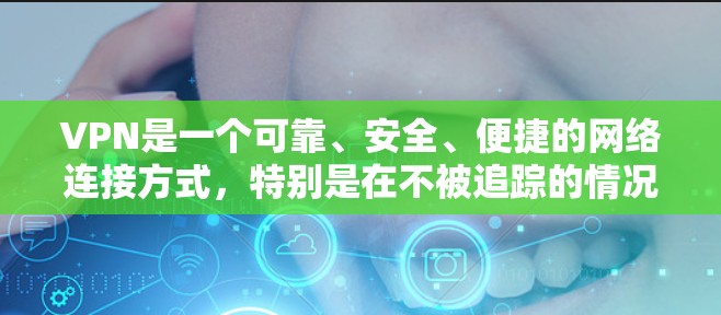 VPN是一个可靠、安全、便捷的网络连接方式，特别是在不被追踪的情况下，适合那些希望在其他国家的网络上上网的人。以下是一个全面的VPN使用指南，帮助您更好地利用国际VPN服务
