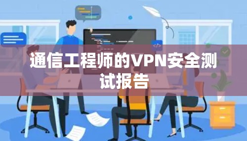 通信工程师的VPN安全测试报告