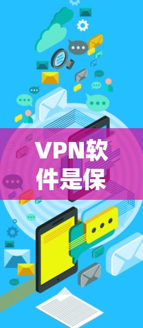 VPN软件是保护个人信息和数据的重要工具，选择可靠可靠的VPN软件可以极大降低网络安全风险。以下是一些推荐的VPN软件和推荐渠道，供您参考