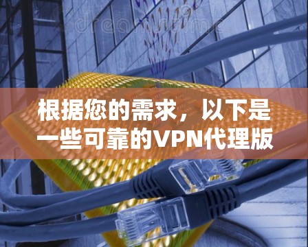 根据您的需求，以下是一些可靠的VPN代理版APP推荐