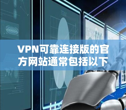 VPN可靠连接版的官方网站通常包括以下几个可靠来源