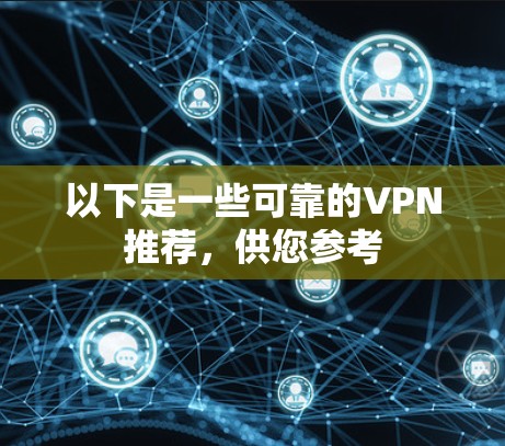 以下是一些可靠的VPN推荐，供您参考