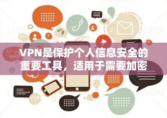 VPN是保护个人信息安全的重要工具，适用于需要加密传输数据的人群。以下是几种常见的VPN推荐类型和推荐网站