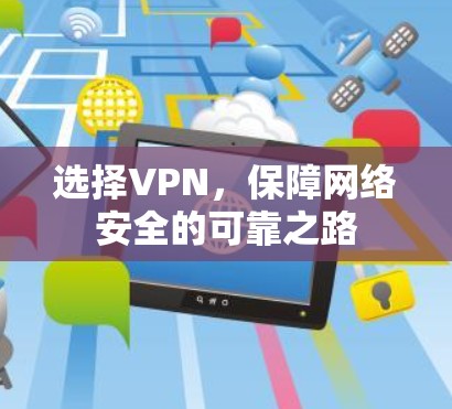 选择VPN，保障网络安全的可靠之路
