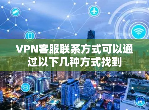 VPN客服联系方式可以通过以下几种方式找到