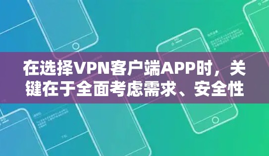 在选择VPN客户端APP时，关键在于全面考虑需求、安全性和适用场景。以下是一些推荐，根据不同的需求进行选择