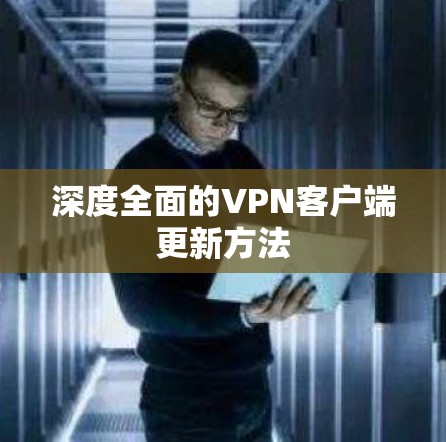 深度全面的VPN客户端更新方法