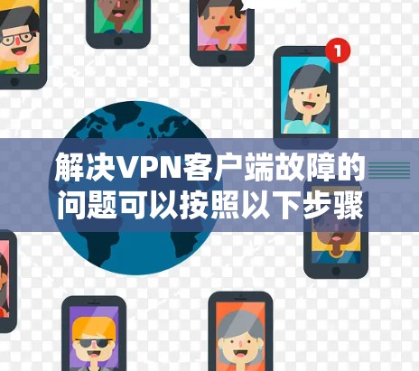 解决VPN客户端故障的问题可以按照以下步骤进行