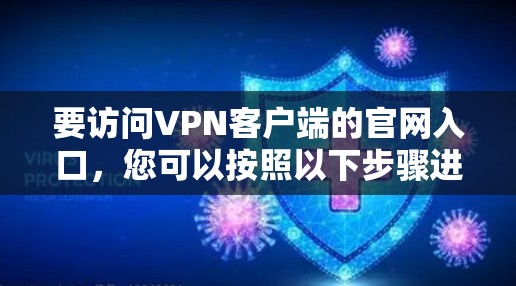 要访问VPN客户端的官网入口，您可以按照以下步骤进行