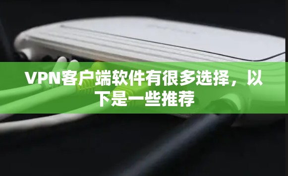 VPN客户端软件有很多选择，以下是一些推荐