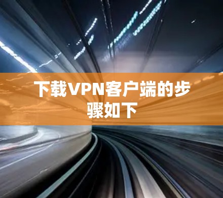 下载VPN客户端的步骤如下