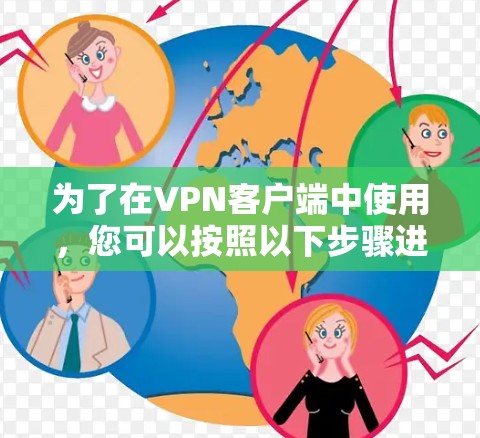 为了在VPN客户端中使用，您可以按照以下步骤进行操作