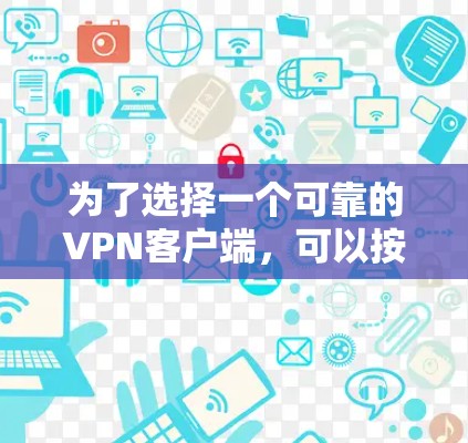 为了选择一个可靠的VPN客户端，可以按照以下步骤进行