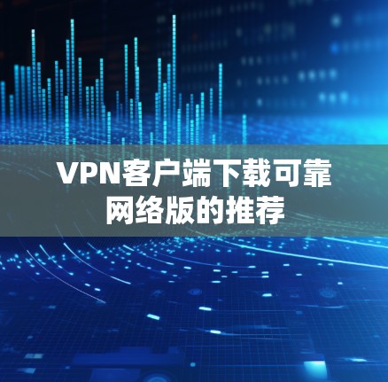 VPN客户端下载可靠网络版的推荐