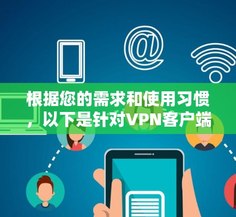 根据您的需求和使用习惯，以下是针对VPN客户端的总结和建议