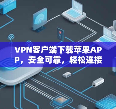 VPN客户端下载苹果APP，安全可靠，轻松连接