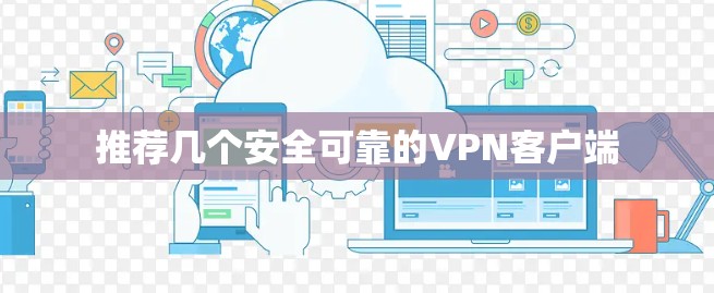 推荐几个安全可靠的VPN客户端