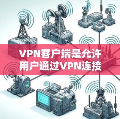 VPN客户端是允许用户通过VPN连接到外部网络的客户端程序，通常用于远程访问网站、下载资源或进行在线游戏等。以下是如何在VPN客户端中下载并加速下载游戏的具体步骤