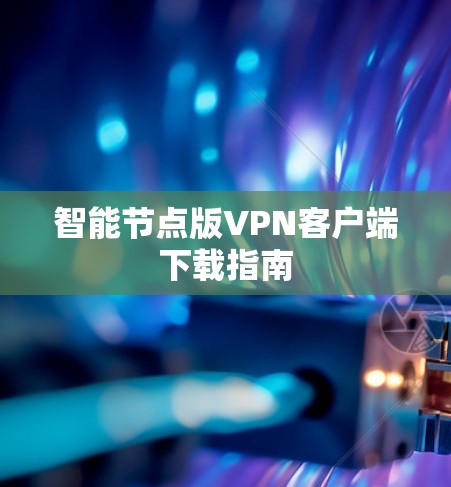 智能节点版VPN客户端下载指南