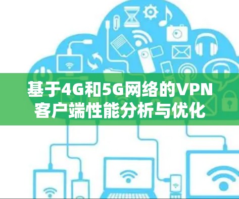 基于4G和5G网络的VPN客户端性能分析与优化