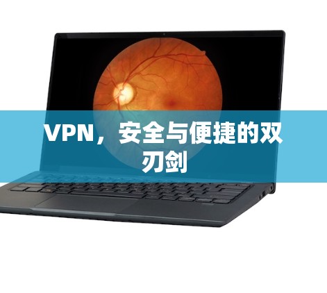 VPN，安全与便捷的双刃剑