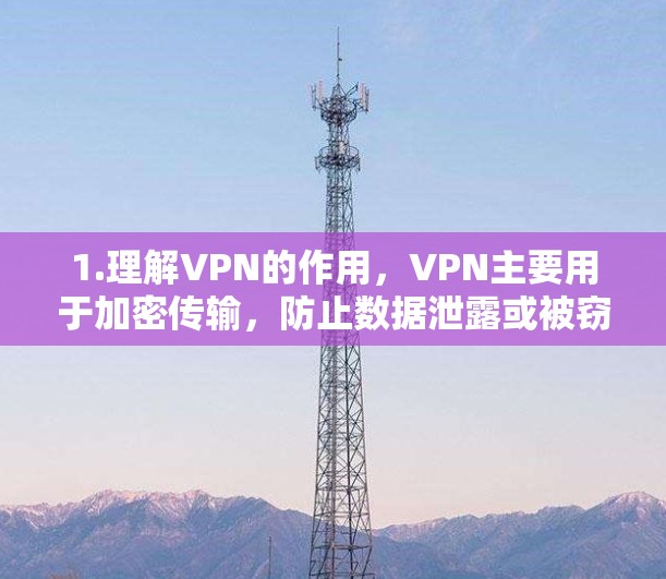 1.理解VPN的作用，VPN主要用于加密传输，防止数据泄露或被窃取，确保信息安全