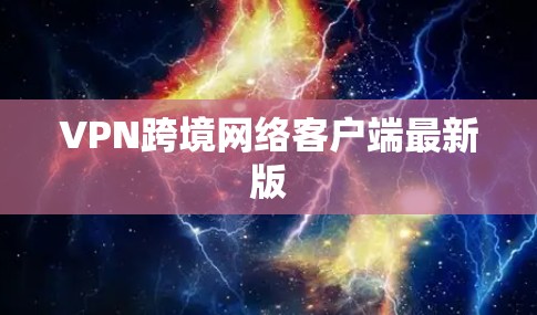 VPN跨境网络客户端最新版
