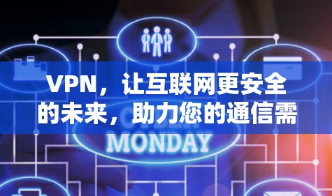 VPN，让互联网更安全的未来，助力您的通信需求
