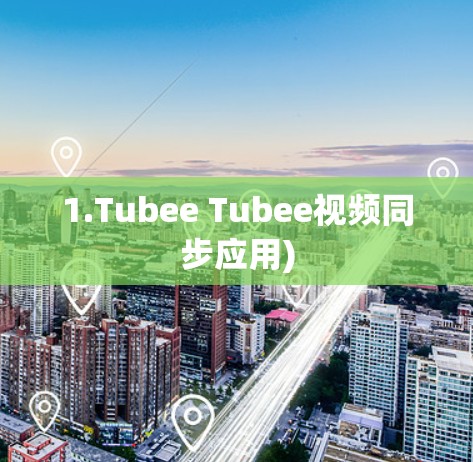 1.Tubee Tubee视频同步应用)
