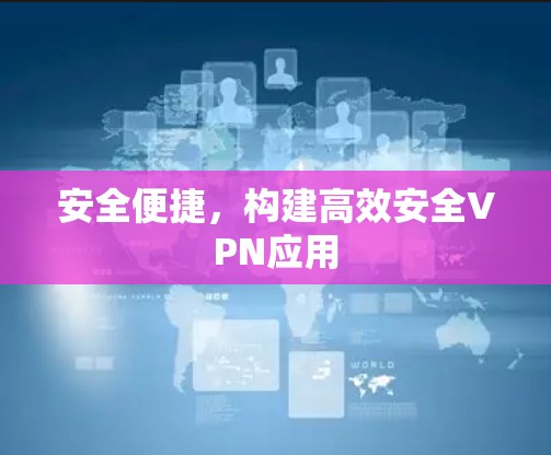 安全便捷，构建高效安全VPN应用