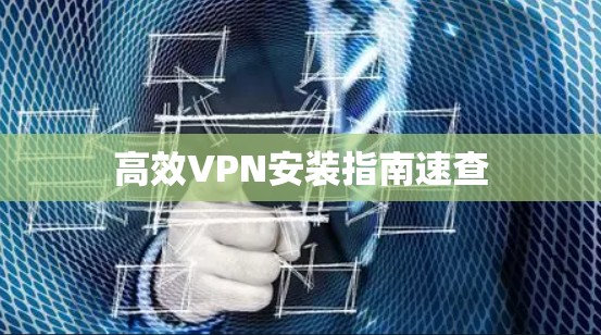 高效VPN安装指南速查