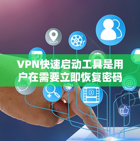 VPN快速启动工具是用户在需要立即恢复密码或解除限制时常用的工具。以下是一些常见的VPN快速启动工具及其使用方法