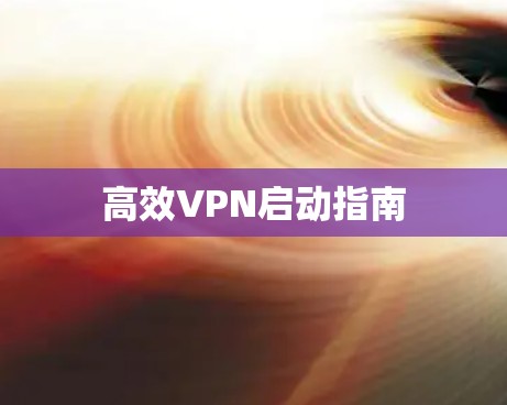 高效VPN启动指南