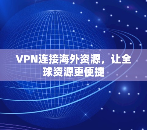 VPN连接海外资源，让全球资源更便捷