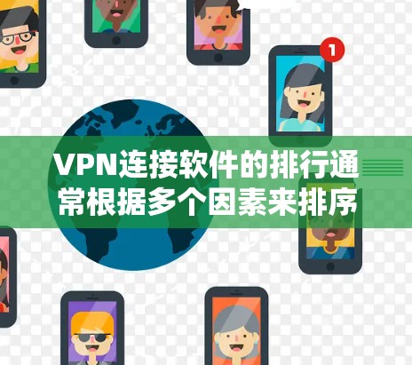 VPN连接软件的排行通常根据多个因素来排序，如功能、安全性、兼容性、用户友好的度等。以下是一些可能的226年VPN软件排行推荐，涵盖了高安全性、多端支持、隐私保护、兼容性和用户友好的软件