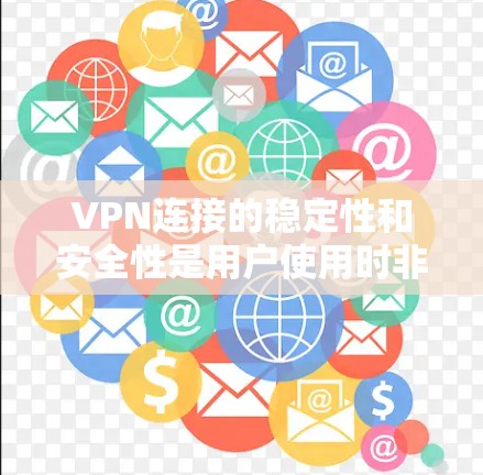 VPN连接的稳定性和安全性是用户使用时非常重要的指标，尤其是当用户经常需要VPN服务时，稳定连接能够保证用户的体验。以下是关于VPN连接稳定排行的一些关键点和建议，供你参考